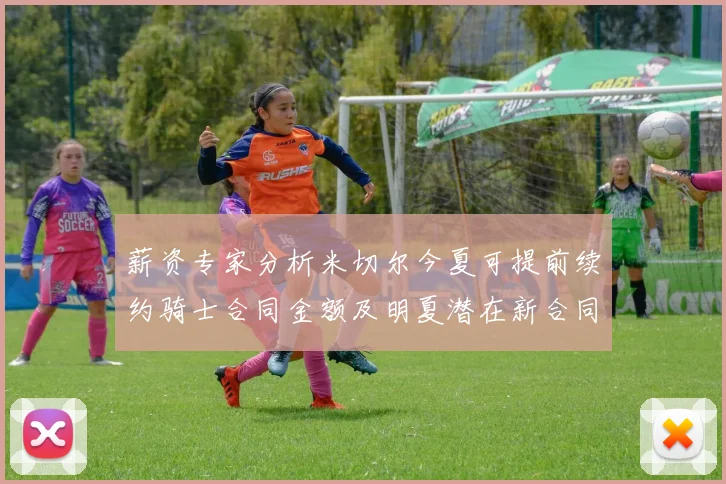 薪资专家分析米切尔今夏可提前续约骑士合同金额及明夏潜在新合同