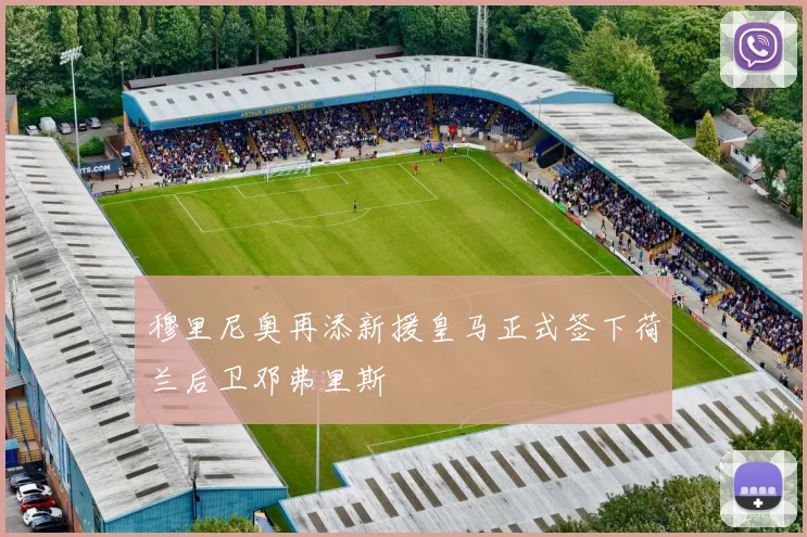 穆里尼奥再添新援皇马正式签下荷兰后卫邓弗里斯